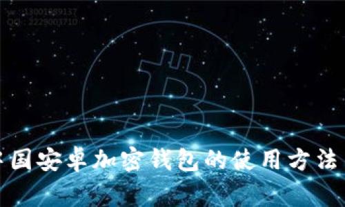 全面解析中国安卓加密钱包的使用方法与注意事项