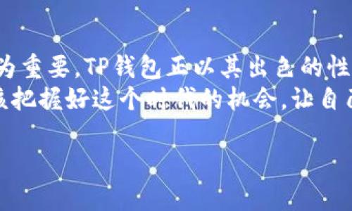 sTP官方钱包下载：数字资产管理的新选择/s  
sguanjianciTP钱包,官方钱包,数字资产,下载/sguanjianci

什么是TP官方钱包？
在当今数字经济时代，钱包不仅是一种存储货币的工具，更是管理数字资产的“船”，它承载了我们的财富、梦想以及未来。TP官方钱包，作为一个新兴的数字资产管理工具，正逐渐被越来越多的用户所青睐。它的出现，不仅为用户提供了便捷的数字货币交易功能，也为管理多种资产提供了一个高效的平台。

TP钱包的特点
TP官方钱包的设计初衷是为了让用户享受到安全、便捷的数字资产管理体验。采用了先进的安全技术，保障用户的资产不受侵犯。此外，TP钱包还支持多种数字货币，让用户能够方便地进行交易和管理。
对于初入数字资产投资领域的用户而言，一款友好的界面以及易于操作的功能是至关重要的。TP官方钱包在这方面的表现可以说是杠杠的，操作界面简洁直观，让即使是从未接触过数字货币的用户也能轻松上手。

为何选择TP官方钱包？
选择TP官方钱包的理由有很多。首先，安全性是用户最关心的问题之一。TP钱包采用了多重加密技术，确保用户的资产在存储和交易过程中的安全性。其次，钱包的流动性好，用户可以随时随地进行资产的兑换和转账，省去了不少中间手续的麻烦。
而作为一个本土化的数字资产管理工具，TP官方钱包还支持多种语言，让不同地区的用户都能无障碍地使用。同时，它还结合了当地的支付习惯，让用户的使用体验更加贴合生活，堪称是“万金油”的数字钱包。

TP钱包的下载与安装
开始使用TP官方钱包并不复杂。用户只需前往官方的下载页面，即可找到适用于各种设备的版本，无论是手机还是电脑都能轻松安装。下载之后，按照提示进行安装，打开钱包，进行注册和设置，即可完成初步的使用。

TP官方钱包的使用技巧
一旦安装完成，用户就可以开始体验TP官方钱包所提供的多种功能。在这里，我想分享几条小技巧，帮助用户更高效地使用这款数字钱包。
首先，定期备份自己的钱包信息是非常重要的，就像“磨刀不误砍柴工”，只有备份好，才能在关键时刻保护好自己的资产。其次，了解各种数字货币的特性和市场动态，可以帮助用户在交易时作出更明智的决策。“眼见为实，耳听为虚”，自己去学习和探索，总好过盲目跟风。

用户反馈与体验
在各大论坛和社交平台上，TP官方钱包从用户那儿收获了不少积极的反馈。“操作简单，界面友好”是许多用户的共识。也有用户提到，在使用过程中遇到的小问题，客服团队的响应速度很快，让他们倍感贴心。
与此同时，平台也会定期推出一些活动，吸引更多用户参与，增强互动体验。这不仅提升了用户的参与感，也让TP钱包的使用过程变得更加有趣。

总结与展望
TP官方钱包无疑为所有数字资产持有者提供了一个安全、高效的管理工具。在这个数字化飞速发展的时代，选择一个合适的钱包显得尤为重要。TP钱包正以其出色的性能，逐渐成为用户心中的“神器”。
未来，随着数字货币的不断发展，TP官方钱包也将努力满足用户日益增长的需求。“一日之计在于晨”，每一个参与数字资产的用户，都应该把握好这个时代的机会，让自己的财富与时俱进。

如您希望了解更多关于TP官方钱包的信息，请随时关注我们的更新和社区活动！