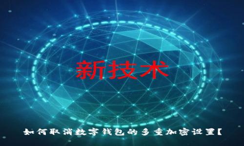 如何取消数字钱包的多重加密设置？