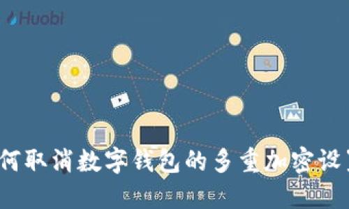 如何取消数字钱包的多重加密设置？