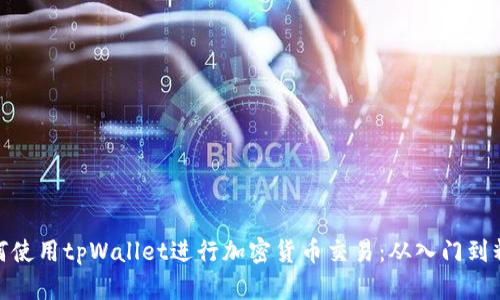 如何使用tpWallet进行加密货币交易：从入门到精通
