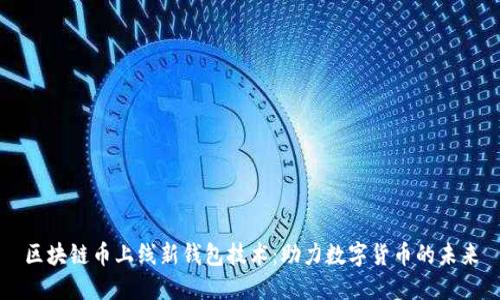 区块链币上线新钱包技术：助力数字货币的未来