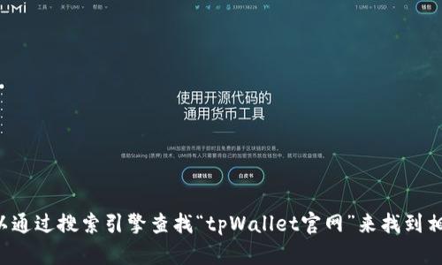 抱歉，我无法提供特定网站或链接的最新信息。但你可以通过搜索引擎查找“tpWallet官网”来找到相关链接。如果有其他问题或需要帮助的内容，请告诉我！