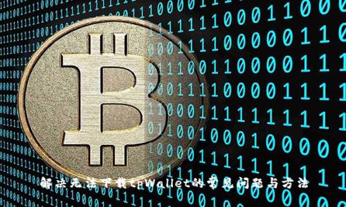 解决无法下载tpWallet的常见问题与方法