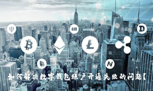 如何解决数字钱包账户开通失败的问题？