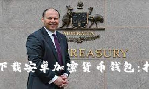如何安全下载安卓加密货币钱包：指南与技巧