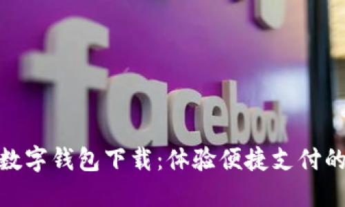 : 湖南数字钱包下载：体验便捷支付的新时代