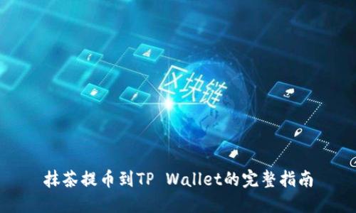 抹茶提币到TP Wallet的完整指南
