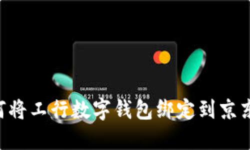 一步步教你如何将工行数字钱包绑定到京东，畅享购物便利
