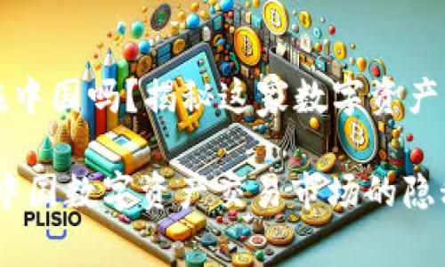 tpWallet交易所在中国吗？揭秘这家数字资产交易所的真实情况

tpWallet交易所：中国数字资产交易市场的隐秘角落