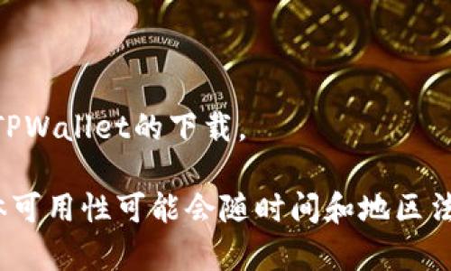 根据最新的信息，TPWallet（TP钱包）是一个多链数字资产钱包，用户可以在多个平台上下载，但可用性可能因地区而异。

在大多数应用商店（如Apple App Store或Google Play Store）中，TPWallet可能在某些国家或地区的应用商店中可用。例如，一些国家如中国、美国、或欧洲国家的用户都可能能够下载该应用。

如果您在您的地区找不到TPWallet，您可以尝试以下方法：

1. **VPN服务**：使用VPN将您的IP地址更改为其他国家或地区的地址，然后访问相应的应用商店。
   
2. **官方网站**：访问TP钱包的官方网站，查找可用的下载链接或二维码。

3. **第三方平台**：在一些可信赖的第三方应用市场，如F-Droid等，也可能提供TPWallet的下载。

请确保在下载任何应用程序时，使用官方渠道以避免安全风险。在此过程中的具体可用性可能会随时间和地区法律法规的变化而变化。