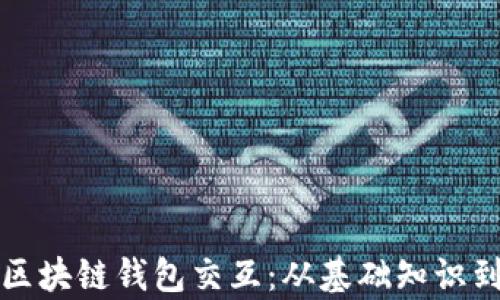 
深入解析区块链钱包交互：从基础知识到高级操作