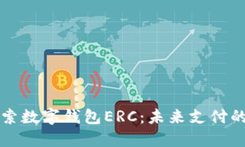 深入探索数字钱包ERC：未来支付的风向标