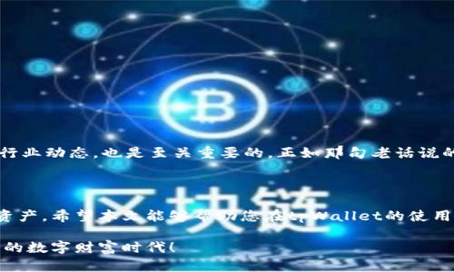   如何在tpWallet中查看和管理代币：全面指南 / 

 guanjianci tpWallet, 代币查看, 加密货币, 钱包管理 /guanjianci 

引言

在如今的数字时代，加密货币和区块链技术正在飞速发展。随之而来的是各种各样的钱包工具，其中tpWallet因为其用户友好的界面和强大的功能而备受青睐。对于加密货币的初学者和老手来说，了解如何在tpWallet中查看和管理代币，显得尤为重要。在这篇文章中，我们将深入探讨如何高效使用tpWallet，以确保您不会错过任何重要的交易或代币信息。

tpWallet简介

tpWallet是一个多功能的数字货币钱包，它支持多种加密货币的存储、交易和管理。无论您是想投资新兴的代币，还是想管理已有的资产，tpWallet都能为您提供便利。它的设计旨在简洁与高效，使用户能够轻松实现各种操作。正如一句古话所说，“一日之计在于晨”，在了解这些工具的基础上，您能更早地抓住机遇。

如何下载安装tpWallet

首先，您需要在您的智能手机上下载安装tpWallet应用程序。无论是Android还是iOS平台，用户都可以轻松找到并下载该应用。安装完成后，打开应用，您会看到一个友好的用户界面，并提示您注册或登录账户。如果是第一次使用，请选择注册，按照提示完成相关信息的填写。

创建新钱包或导入现有钱包

在操作完注册后，您可以选择创建一个新钱包或导入一个已有的钱包。如果您选择创建新钱包，记得妥善保存助记词，这如同一把钥匙，能为您打开数字财富的大门。正所谓，“不怕一万，就怕万一”，安全第一，不可忽视。

查看您的代币

在成功登录后，您将看到应用主界面。点击“资产”选项，这里会列出您在tpWallet中的所有代币。每个代币的当前价值以及您的持有量都会一目了然。若想查看某特定代币的详细信息，只需点击该代币，您将进入其详细页面，查看更具体的数据，包括交易状态、历史记录等。

添加新的代币

在tpWallet中，您不仅可以查看已持有的代币，还能轻松添加新的代币。只需在资产页面中找到“添加代币”的选项，输入代币的合约地址，系统会自动拉取相关信息。这里的每一步都如爬山一样，需稳扎稳打，一步一个脚印。

代币管理技巧

管理您的代币不仅仅是查看数字那么简单。合理的资产配置和定期监控交易动态是保持投资健康的关键。“不打无准备之仗”，在投资之前，您需做好全面分析，做到心中有数。利用tpWallet的技术分析工具，可以帮助您获取市场走向的第一手资料。

交易代币的步骤

当您决定进行交易时，您可以通过钱包直接进行买卖，而tpWallet支持即时交易选择。点击您想要交易的代币，选择“交易”功能，输入您要交易的数量与对方的地址，按提示完成交易。交易中的每一步都如同师傅教徒弟一样，仔细而重要，绝不可轻心。

常见问题解答

在使用tpWallet的过程中，您可能会遇到一些问题。以下是一些常见问题及解答，帮助您快速解决疑难。

ul
    li我能否在tpWallet中恢复我的钱包？/li
    是的，只需在登录界面选择“恢复钱包”，并根据提示输入您的助记词。

    litpWallet支持哪些代币？/li
    tpWallet支持多种主流代币以及一些新兴代币，具体可在应用内查阅。

    li使用tpWallet安全吗？/li
    tpWallet采取多项安全措施来保护用户资产，但用户的密码和助记词需妥善保管。
/ul

小贴士与建议

使用tpWallet的过程中，可以根据自己的情况制定一套管理策略。例如，可以设置价格提醒，以便及时把握有利的交易时机。此外，保持定期的市场研究，了解行业动态，也是至关重要的。正如那句老话说的，“三十年河西，三十年河东”，时刻保持警惕才能保障投资的安全。

总结

tpWallet为用户提供了便捷的代币管理体验，让您能够轻松查看、添加和交易代币。通过合理的管理策略和充分的市场了解，您可以更好地掌控自己的数字资产。希望本文能够帮助您在tpWallet的使用过程中游刃有余，最终实现财富的增值。记住，“好事多磨”，在这个变幻莫测的市场中，耐心和智慧总会为您带来意想不到的惊喜。

无论您是刚刚进入加密货币世界的新手，还是对市场已有一定了解的老用户，tpWallet都能满足您的需求。管理代币，从现在开始，让我们一起探索这一崭新的数字财富时代！