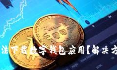 为什么中国手机无法下载数字钱包应用？解决方