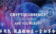 数字货币钱包：谁在推动这一金融革命的背后？