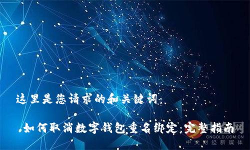 这里是您请求的和关键词：

 如何取消数字钱包重名绑定：完整指南
