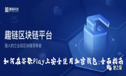 如何在谷歌Play上安全使用加密钱包：全面指南